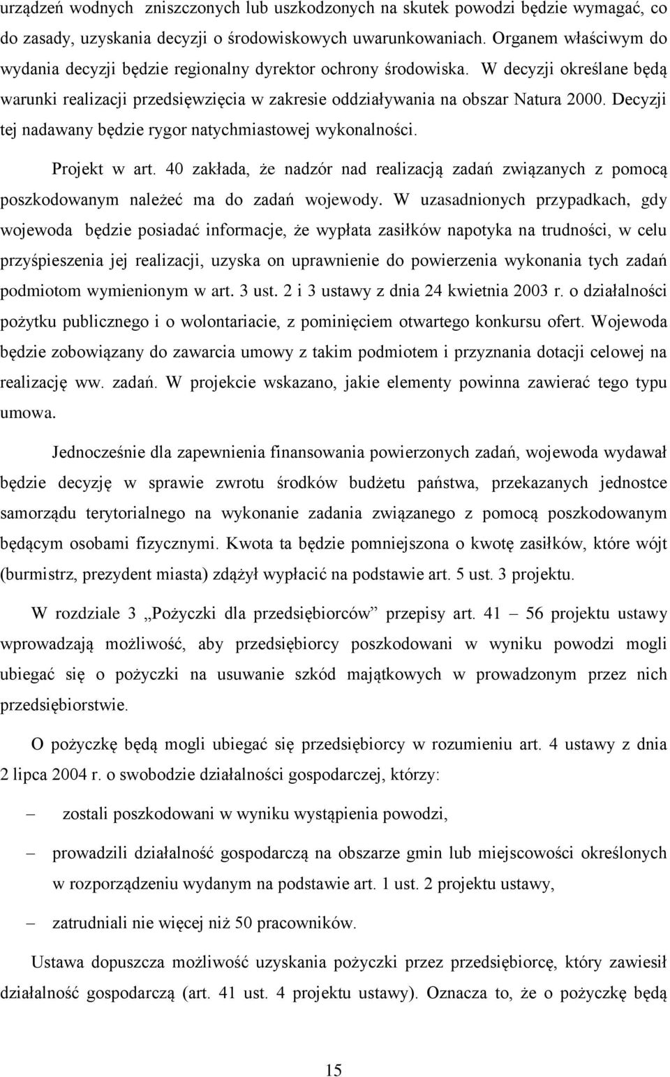 Decyzji tej nadawany będzie rygor natychmiastowej wykonalności. Projekt w art. 40 zakłada, że nadzór nad realizacją zadań związanych z pomocą poszkodowanym należeć ma do zadań wojewody.