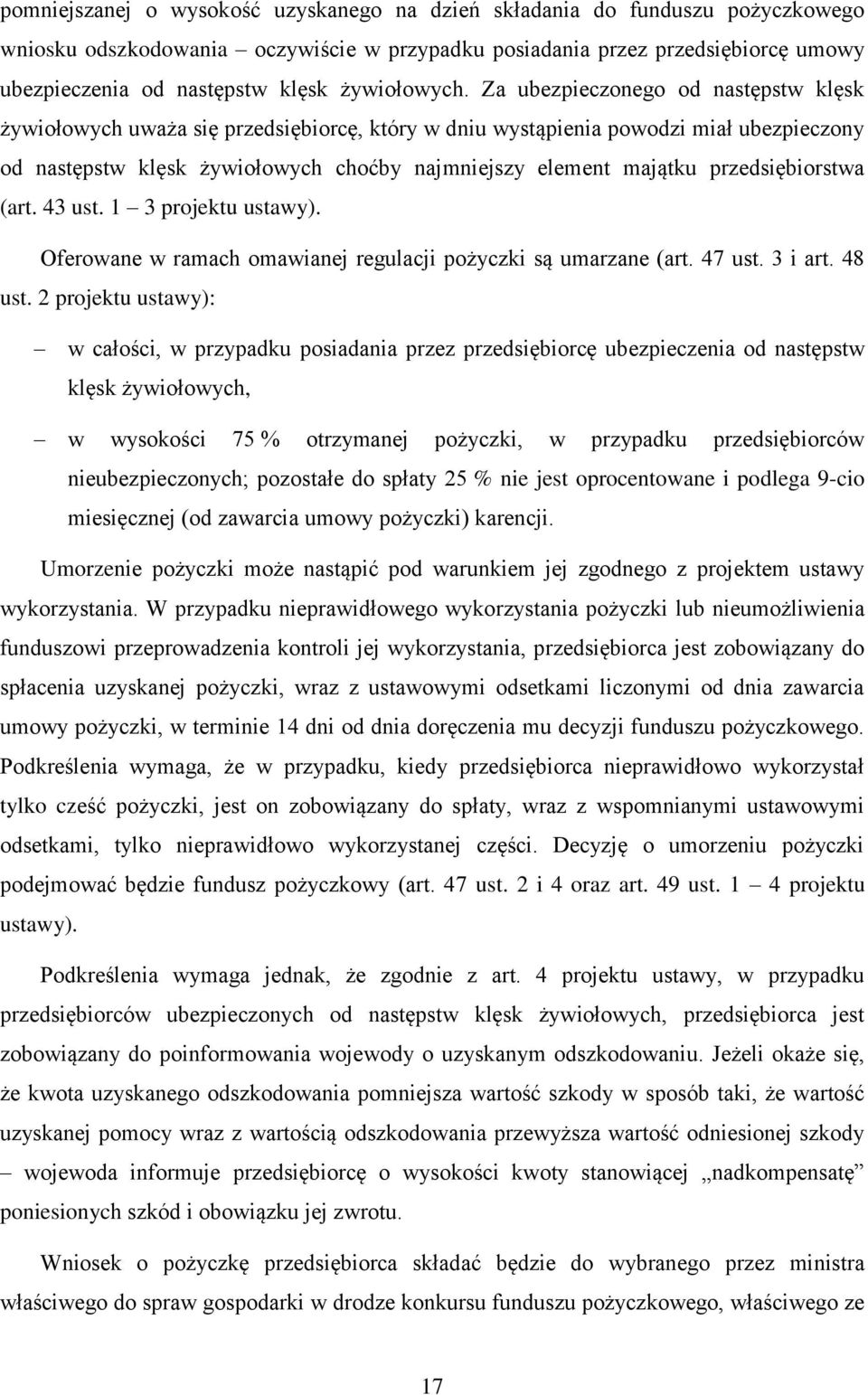 Za ubezpieczonego od następstw klęsk żywiołowych uważa się przedsiębiorcę, który w dniu wystąpienia powodzi miał ubezpieczony od następstw klęsk żywiołowych choćby najmniejszy element majątku