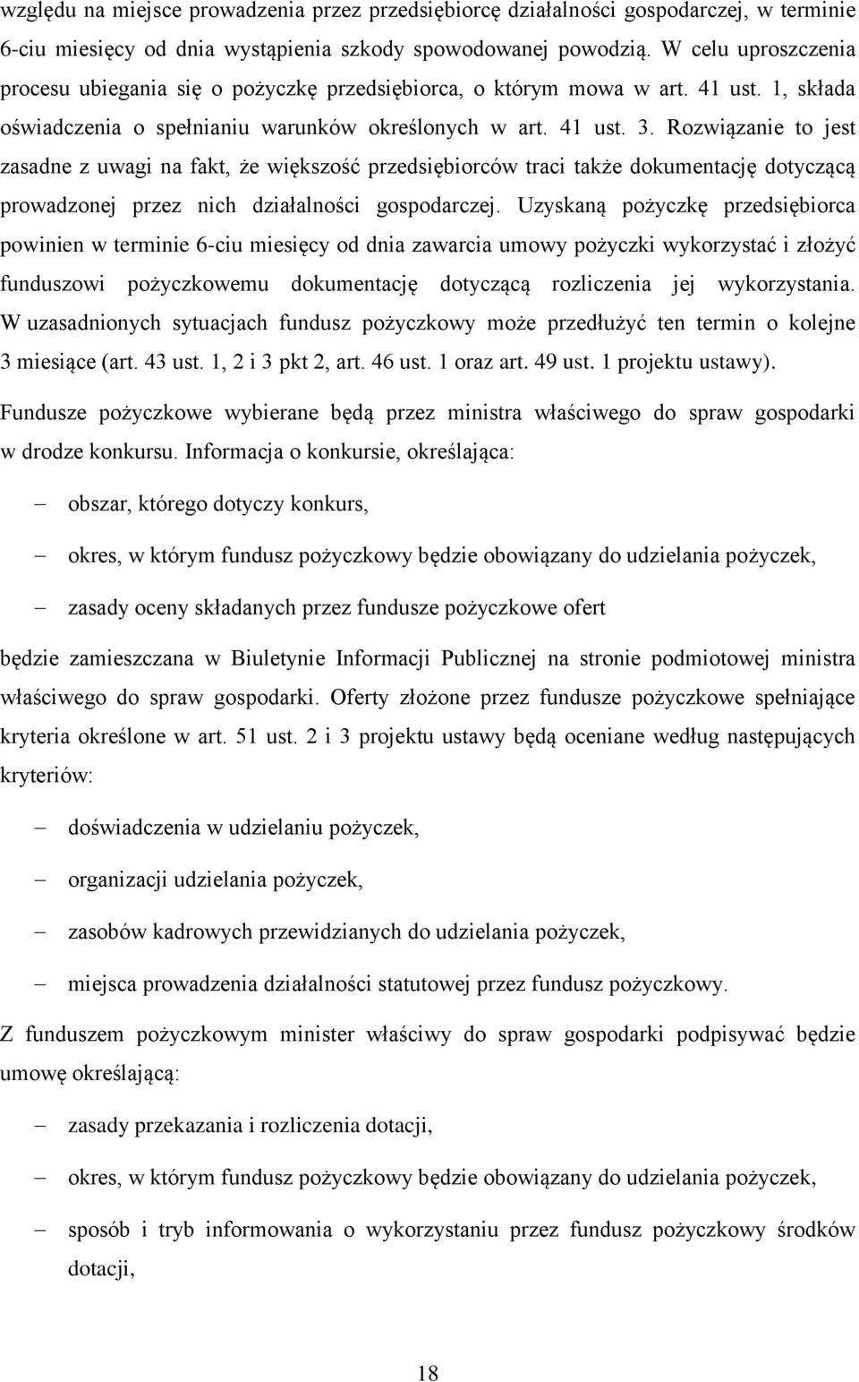 Rozwiązanie to jest zasadne z uwagi na fakt, że większość przedsiębiorców traci także dokumentację dotyczącą prowadzonej przez nich działalności gospodarczej.