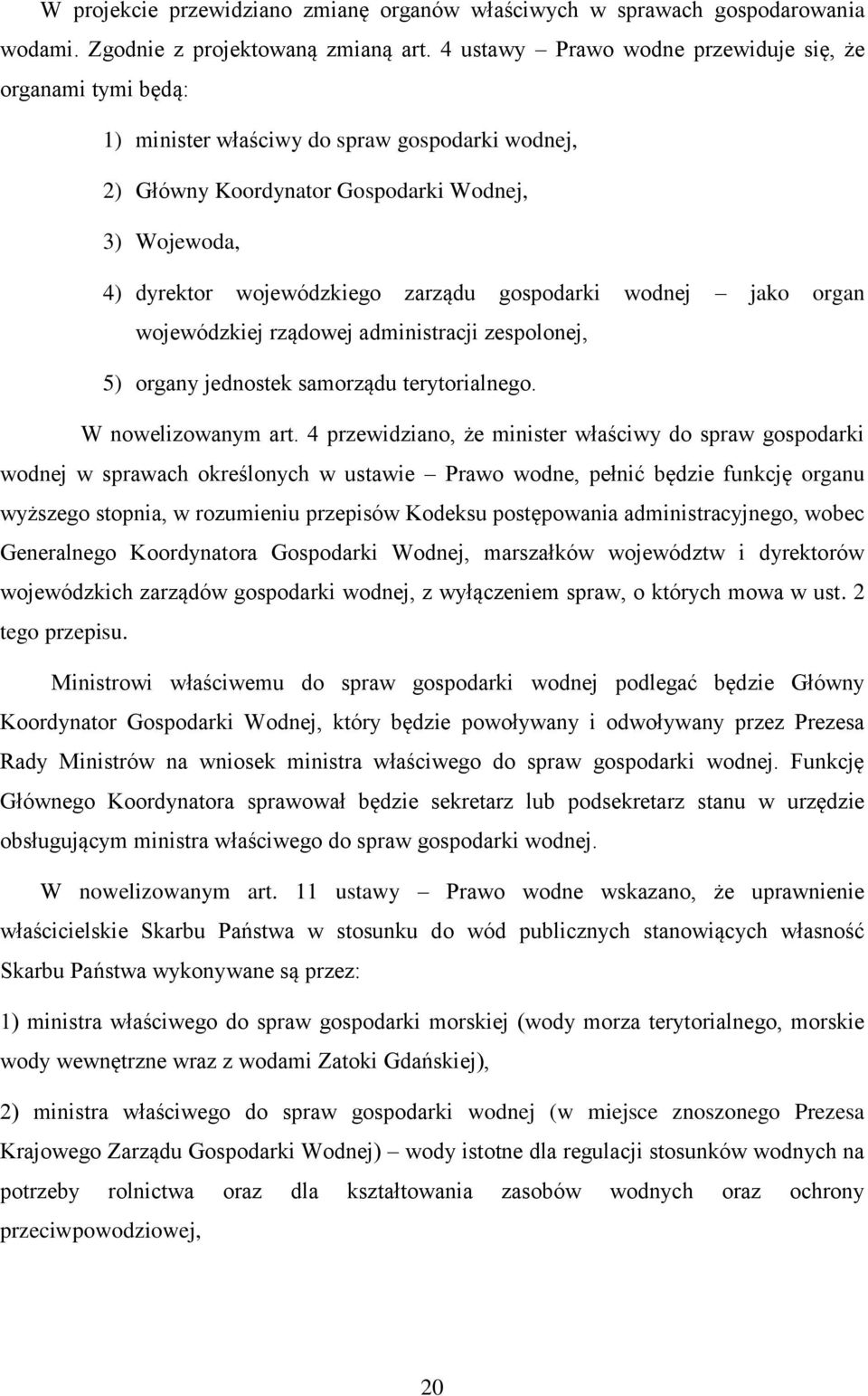 gospodarki wodnej jako organ wojewódzkiej rządowej administracji zespolonej, 5) organy jednostek samorządu terytorialnego. W nowelizowanym art.