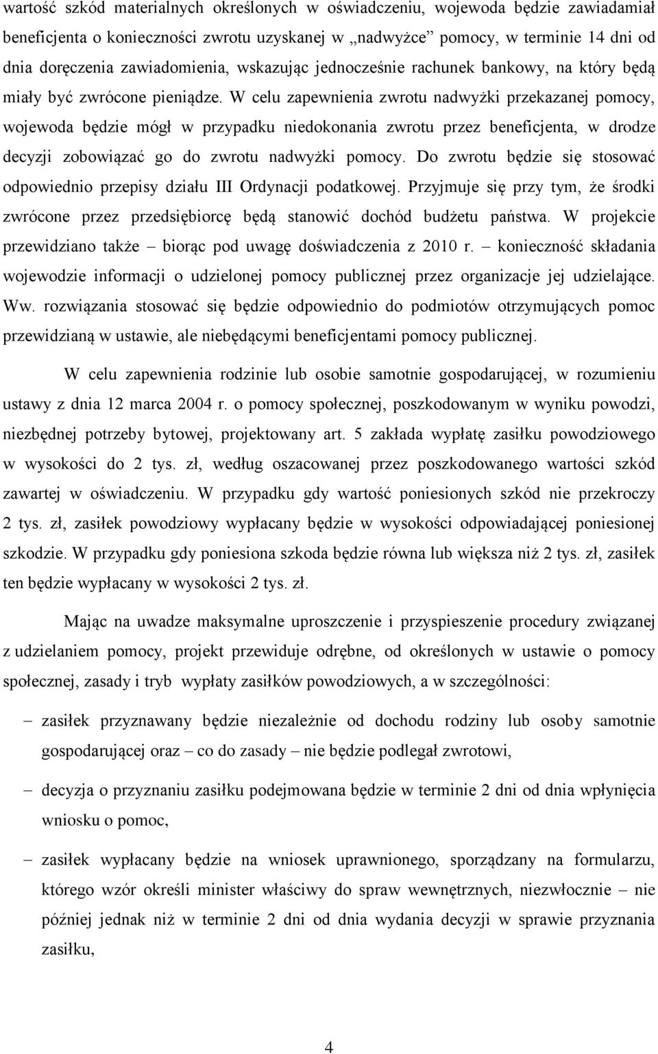 W celu zapewnienia zwrotu nadwyżki przekazanej pomocy, wojewoda będzie mógł w przypadku niedokonania zwrotu przez beneficjenta, w drodze decyzji zobowiązać go do zwrotu nadwyżki pomocy.