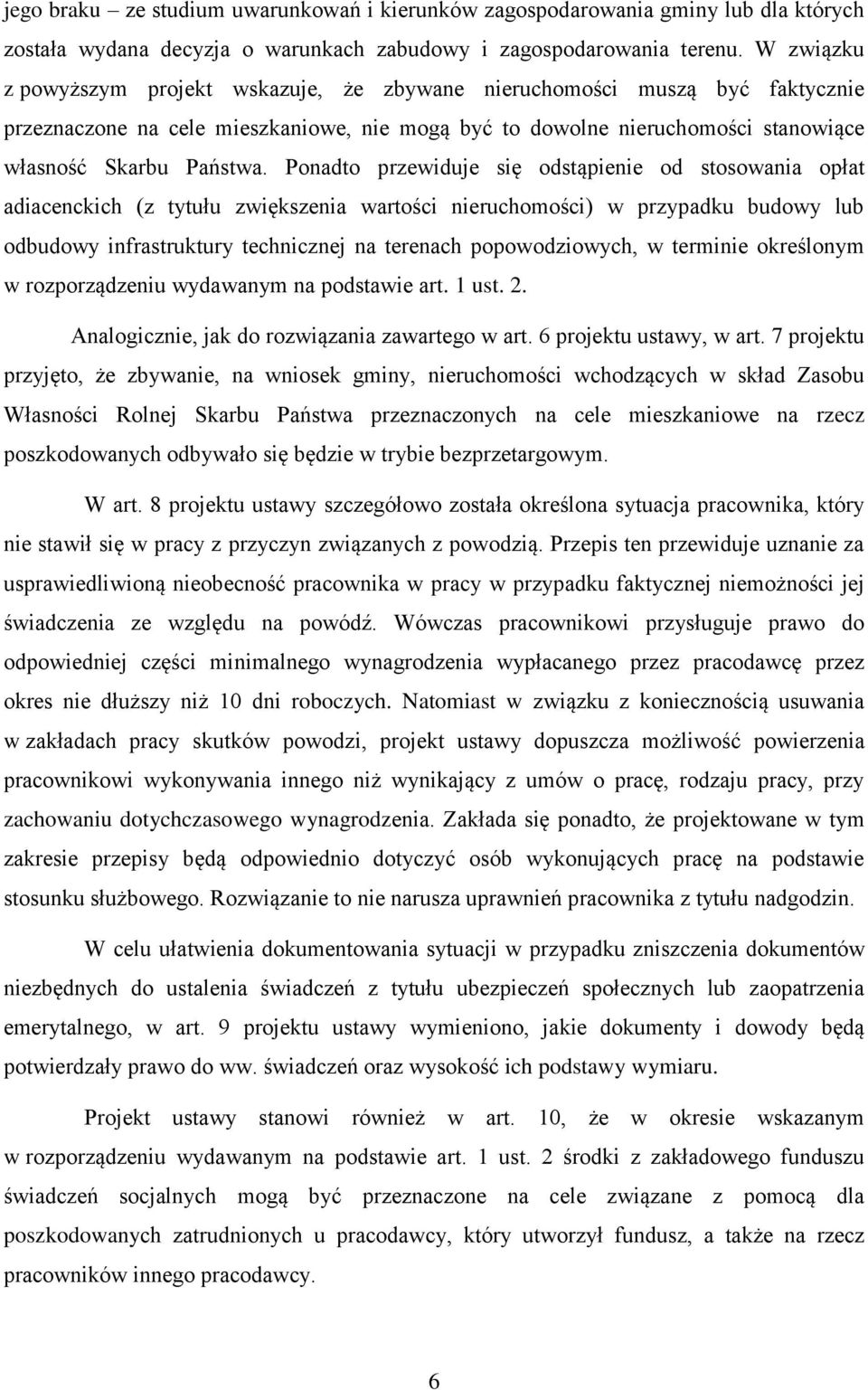 Ponadto przewiduje się odstąpienie od stosowania opłat adiacenckich (z tytułu zwiększenia wartości nieruchomości) w przypadku budowy lub odbudowy infrastruktury technicznej na terenach