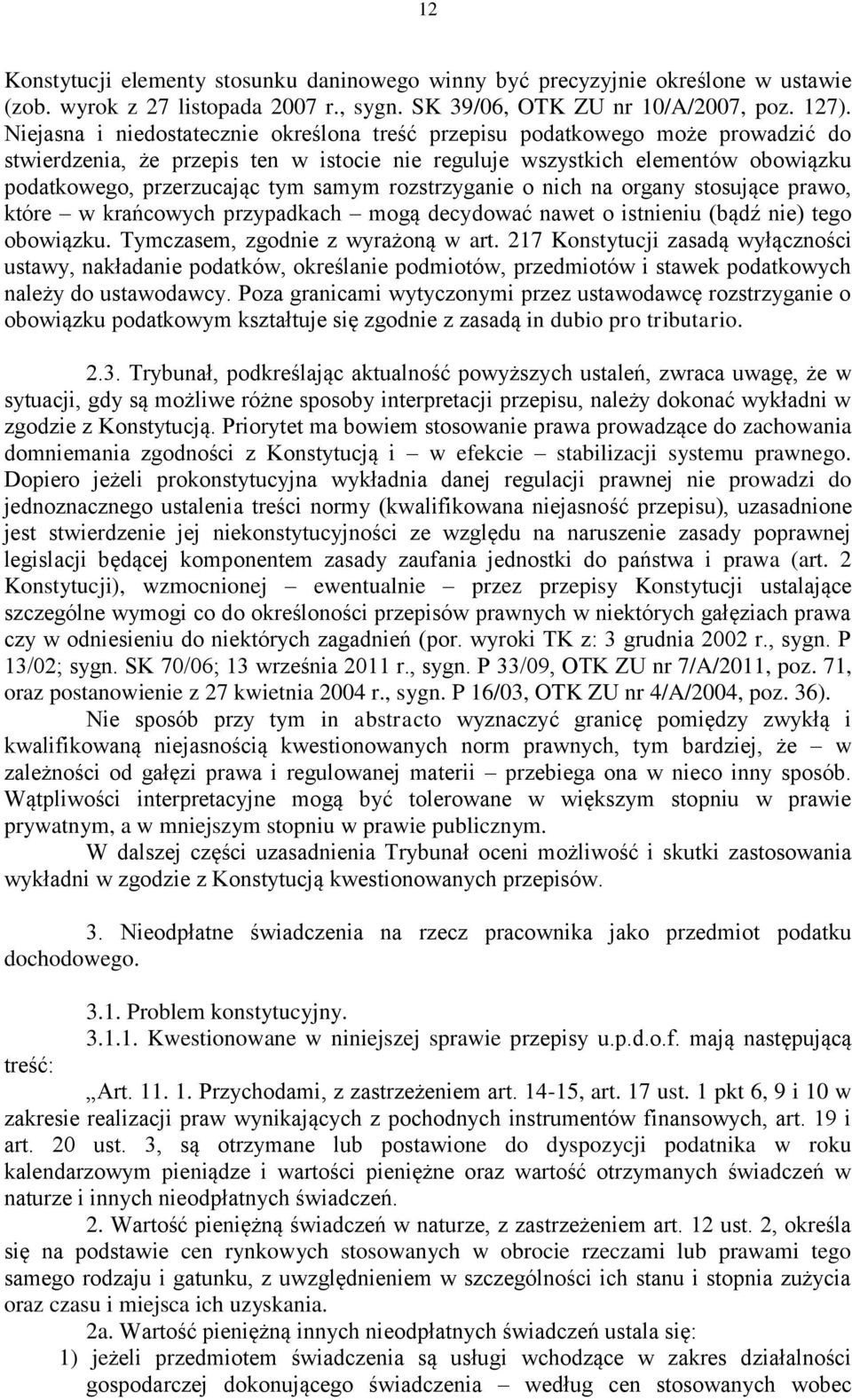 samym rozstrzyganie o nich na organy stosujące prawo, które w krańcowych przypadkach mogą decydować nawet o istnieniu (bądź nie) tego obowiązku. Tymczasem, zgodnie z wyrażoną w art.