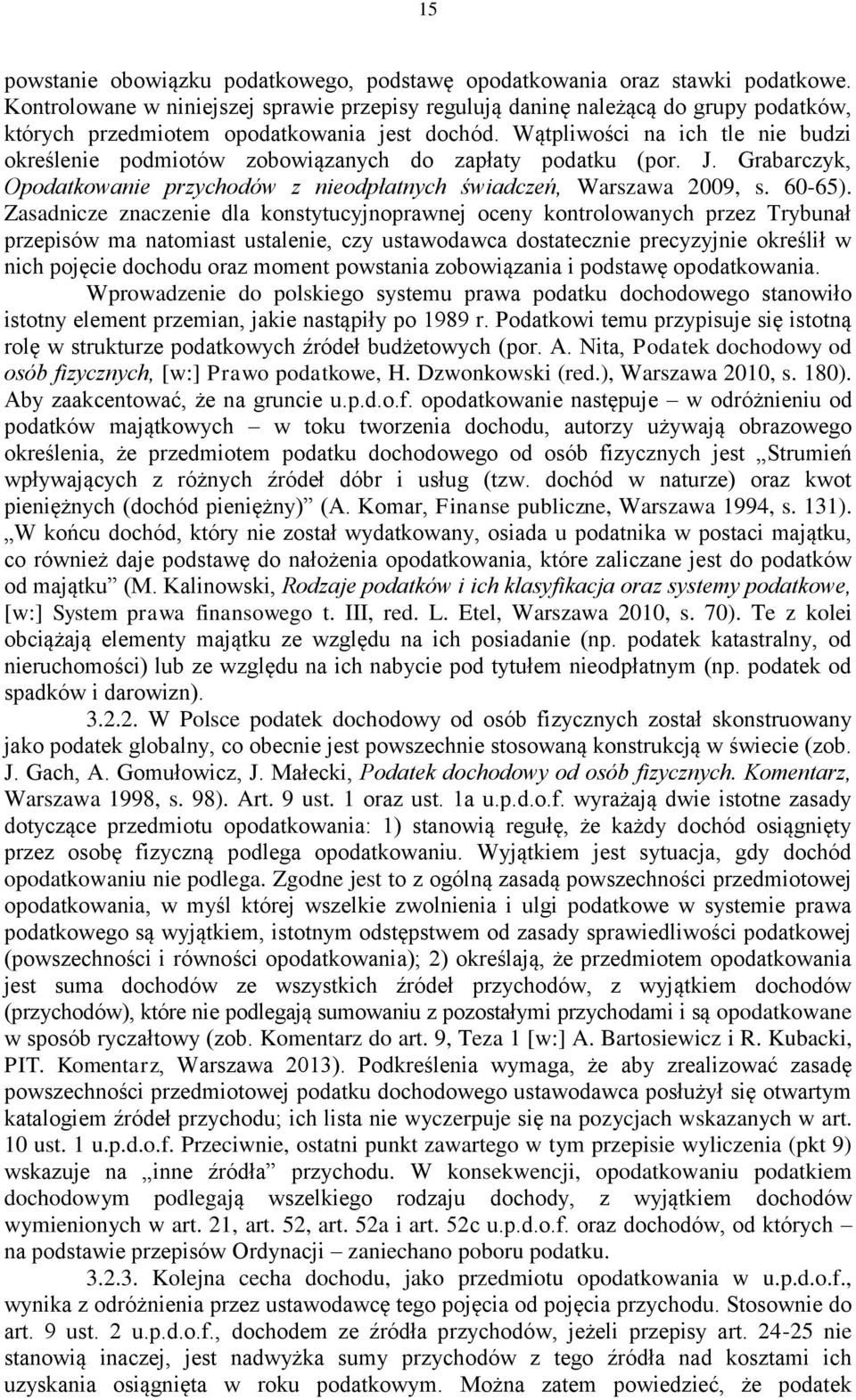 Wątpliwości na ich tle nie budzi określenie podmiotów zobowiązanych do zapłaty podatku (por. J. Grabarczyk, Opodatkowanie przychodów z nieodpłatnych świadczeń, Warszawa 2009, s. 60-65).