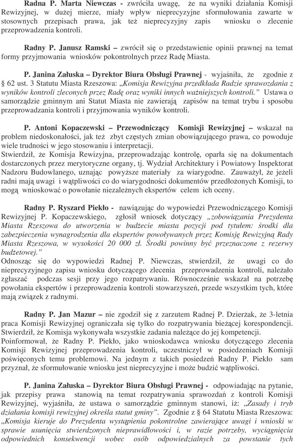 wniosku o zlecenie przeprowadzenia kontroli. Radny P. Janusz Ramski zwrócił si o przedstawienie opinii prawnej na temat formy przyjmowania wniosków pokontrolnych przez Rad Miasta. P. Janina Załuska Dyrektor Biura Obsługi Prawnej - wyjaniła, e zgodnie z 62 ust.