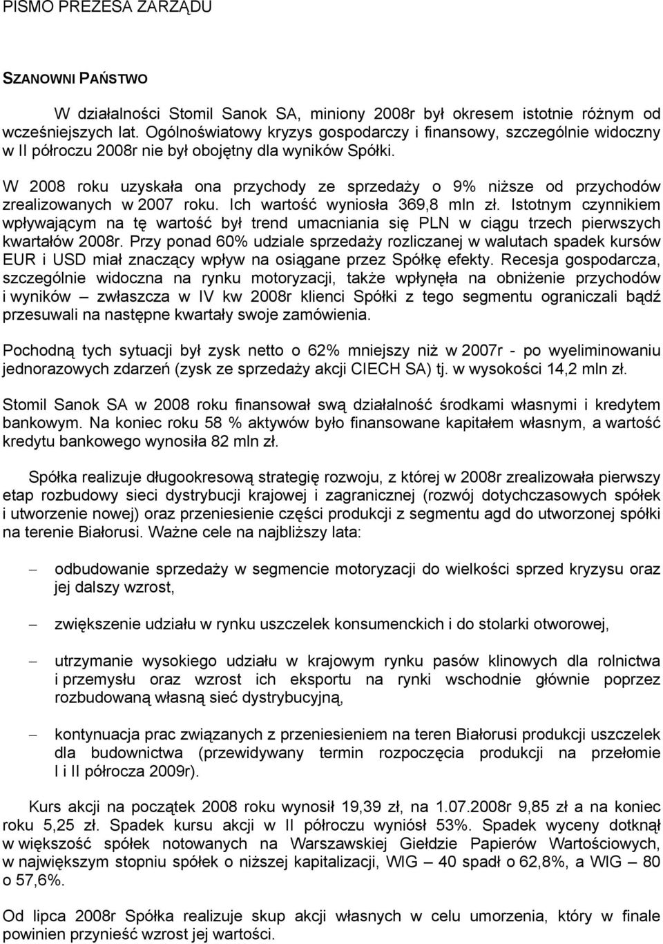 W 2008 roku uzyskała ona przychody ze sprzedaży o 9% niższe od przychodów zrealizowanych w 2007 roku. Ich wartość wyniosła 369,8 mln zł.