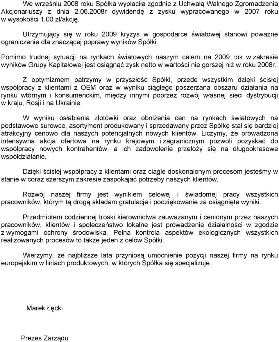 Pomimo trudnej sytuacji na rynkach światowych naszym celem na 2009 rok w zakresie wyników Grupy Kapitałowej jest osiągnąć zysk netto w wartości nie gorszej niż w roku 2008r.