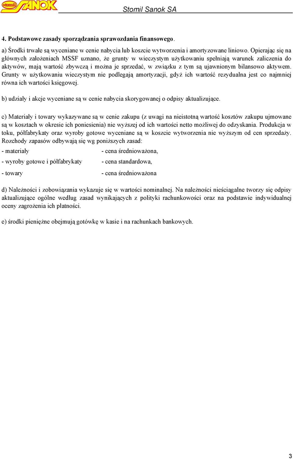 bilansowo aktywem. Grunty w użytkowaniu wieczystym nie podlegają amortyzacji, gdyż ich wartość rezydualna jest co najmniej równa ich wartości księgowej.