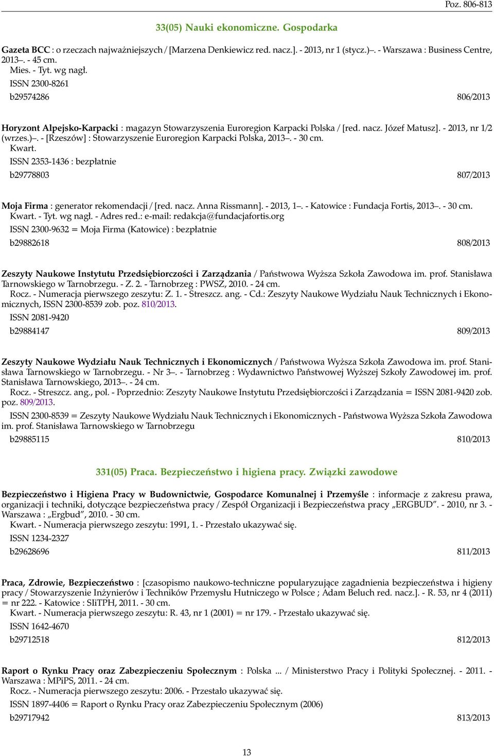 - [Rzeszów] : Stowarzyszenie Euroregion Karpacki Polska, 2013. - 30 cm. Kwart. ISSN 2353-1436 : bezpłatnie b29778803 807/2013 Moja Firma : generator rekomendacji / [red. nacz. Anna Rissmann].