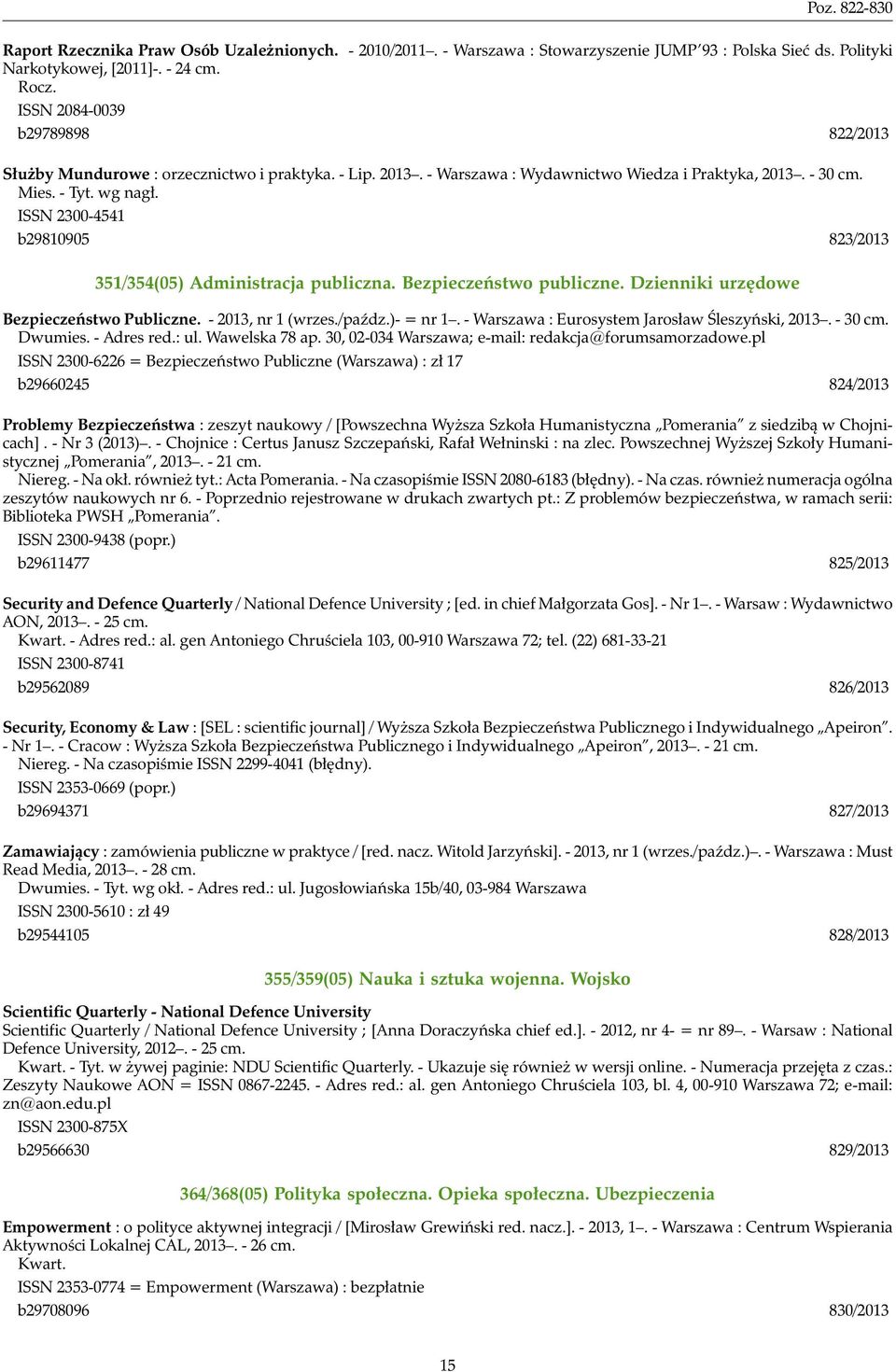 ISSN 2300-4541 b29810905 823/2013 351/354(05) Administracja publiczna. Bezpieczeństwo publiczne. Dzienniki urzędowe Bezpieczeństwo Publiczne. - 2013, nr 1 (wrzes./paźdz.)- = nr 1.