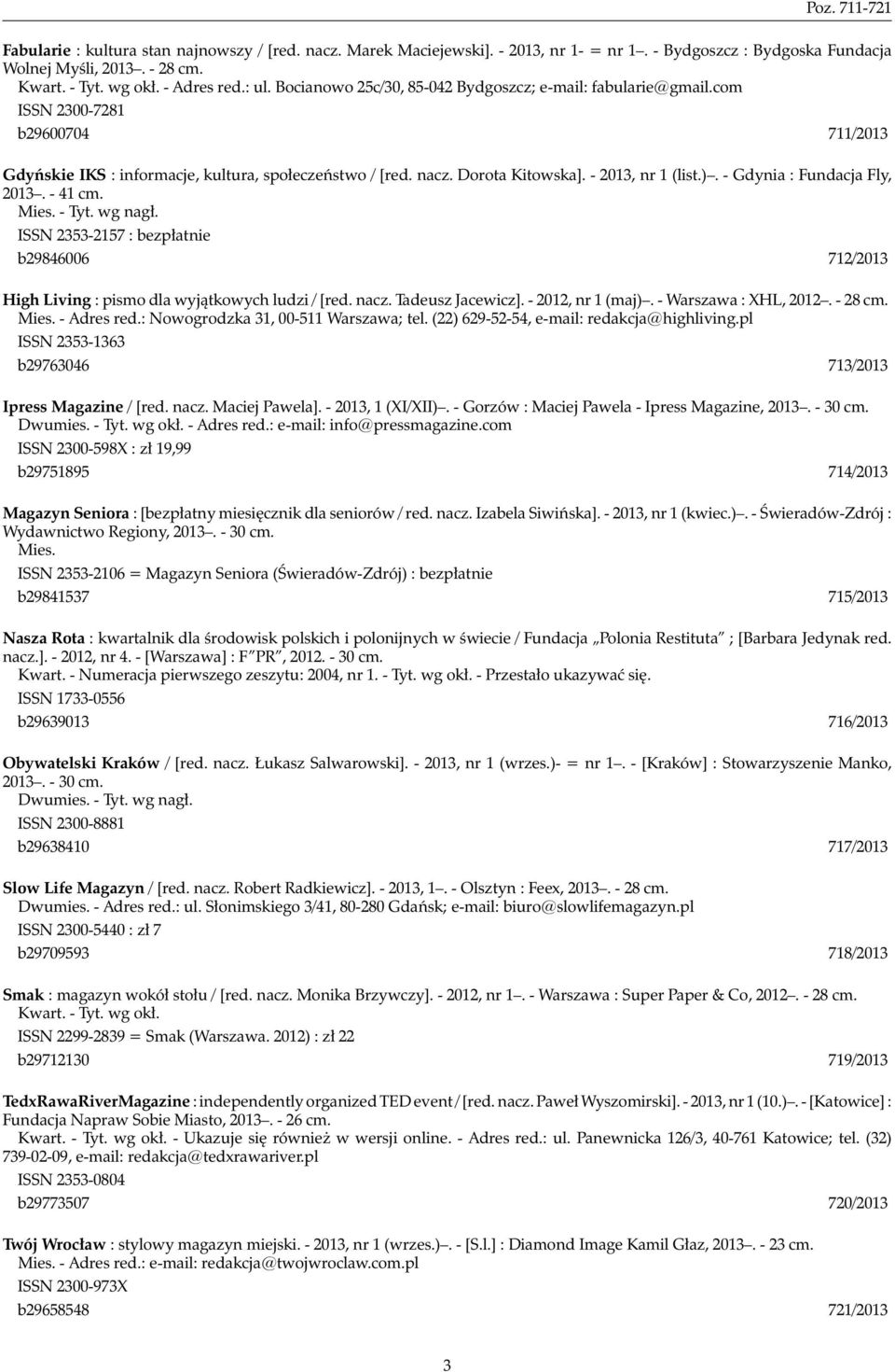 - 2013, nr 1 (list.). - Gdynia : Fundacja Fly, 2013. - 41 cm. Mies. - Tyt. wg nagł. ISSN 2353-2157 : bezpłatnie b29846006 712/2013 High Living : pismo dla wyjątkowych ludzi / [red. nacz.