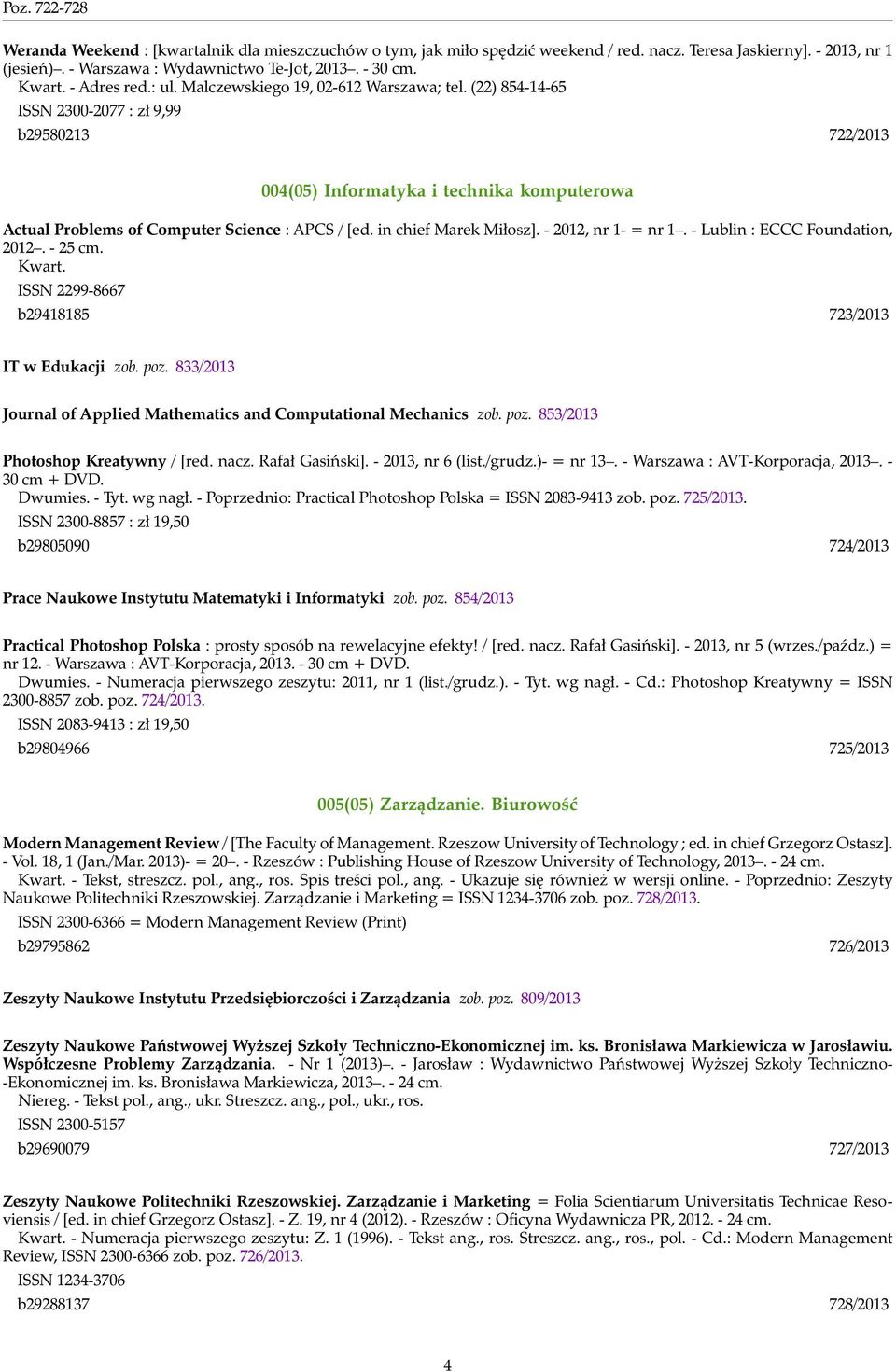 (22) 854-14-65 ISSN 2300-2077 : zł 9,99 b29580213 722/2013 004(05) Informatyka i technika komputerowa Actual Problems of Computer Science : APCS / [ed. in chief Marek Miłosz]. - 2012, nr 1- = nr 1.