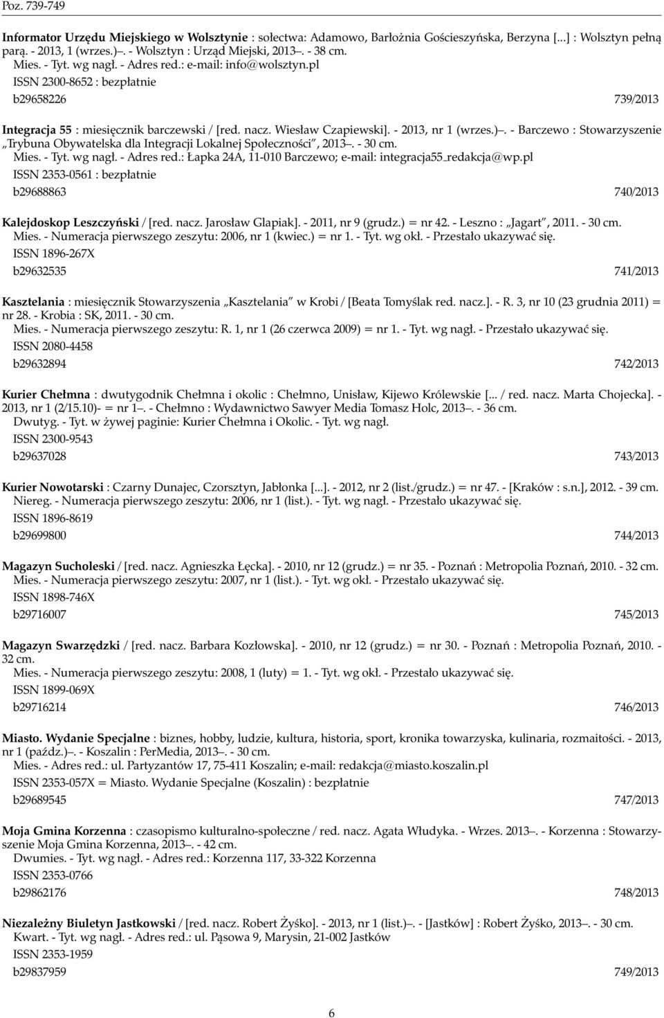 - 2013, nr 1 (wrzes.). - Barczewo : Stowarzyszenie Trybuna Obywatelska dla Integracji Lokalnej Społeczności, 2013. - 30 cm. Mies. - Tyt. wg nagł. - Adres red.