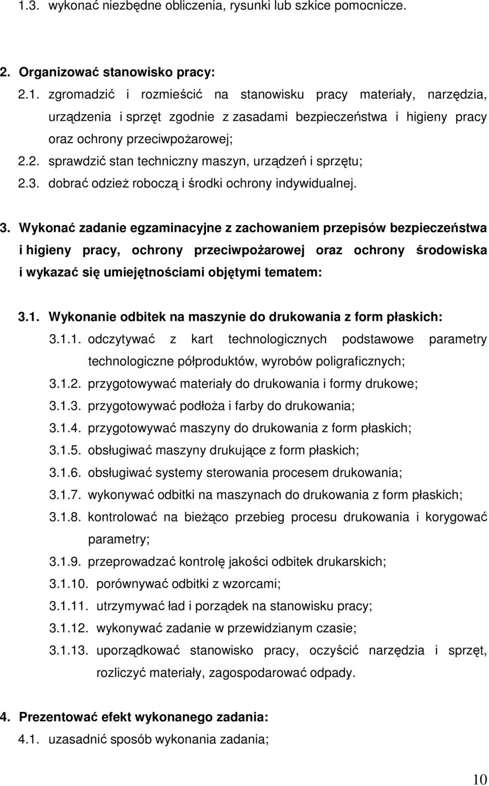 Wykonać zadanie egzaminacyjne z zachowaniem przepisów bezpieczeństwa i higieny pracy, ochrony przeciwpoŝarowej oraz ochrony środowiska i wykazać się umiejętnościami objętymi tematem: 3.1.