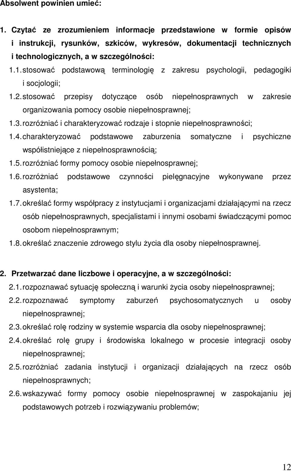 charakteryzować podstawowe zaburzenia somatyczne i psychiczne współistniejące z niepełnosprawnością; 1.5. rozróŝniać formy pomocy osobie niepełnosprawnej; 1.6.