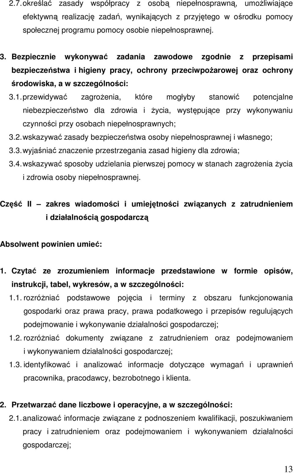 przewidywać zagroŝenia, które mogłyby stanowić potencjalne niebezpieczeństwo dla zdrowia i Ŝycia, występujące przy wykonywaniu czynności przy osobach niepełnosprawnych; 3.2.