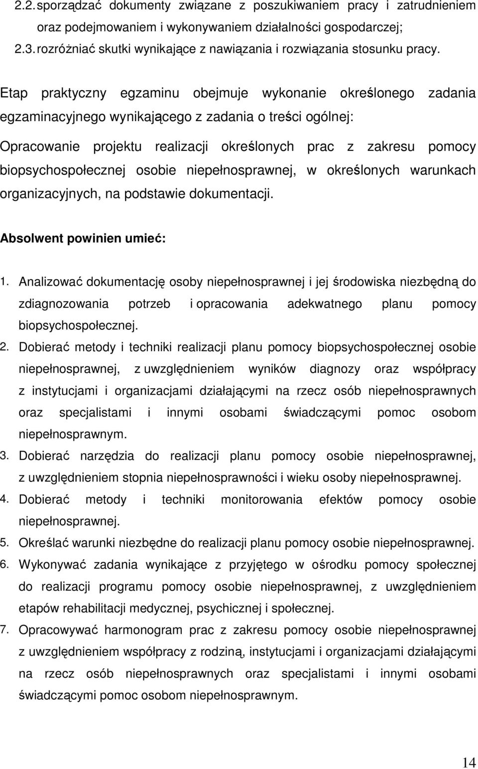 Etap praktyczny egzaminu obejmuje wykonanie określonego zadania egzaminacyjnego wynikającego z zadania o treści ogólnej: Opracowanie projektu realizacji określonych prac z zakresu pomocy