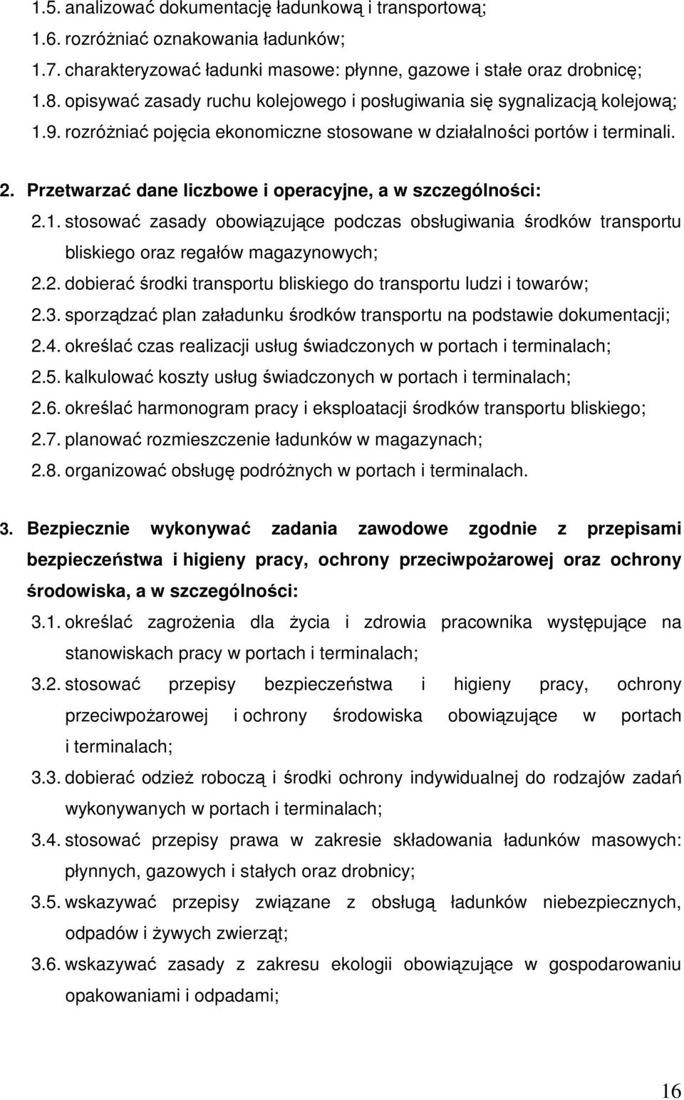 Przetwarzać dane liczbowe i operacyjne, a w szczególności: 2.1. stosować zasady obowiązujące podczas obsługiwania środków transportu bliskiego oraz regałów magazynowych; 2.2. dobierać środki transportu bliskiego do transportu ludzi i towarów; 2.