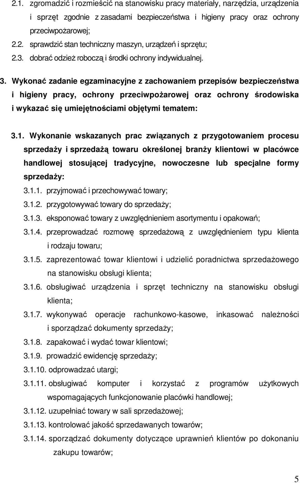 Wykonać zadanie egzaminacyjne z zachowaniem przepisów bezpieczeństwa i higieny pracy, ochrony przeciwpoŝarowej oraz ochrony środowiska i wykazać się umiejętnościami objętymi tematem: 3.1.