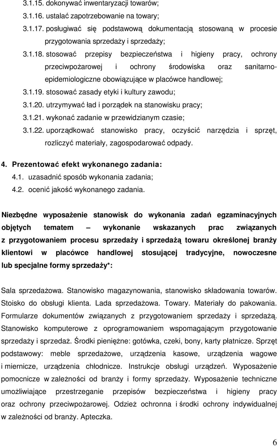 stosować zasady etyki i kultury zawodu; 3.1.20. utrzymywać ład i porządek na stanowisku pracy; 3.1.21. wykonać zadanie w przewidzianym czasie; 3.1.22.