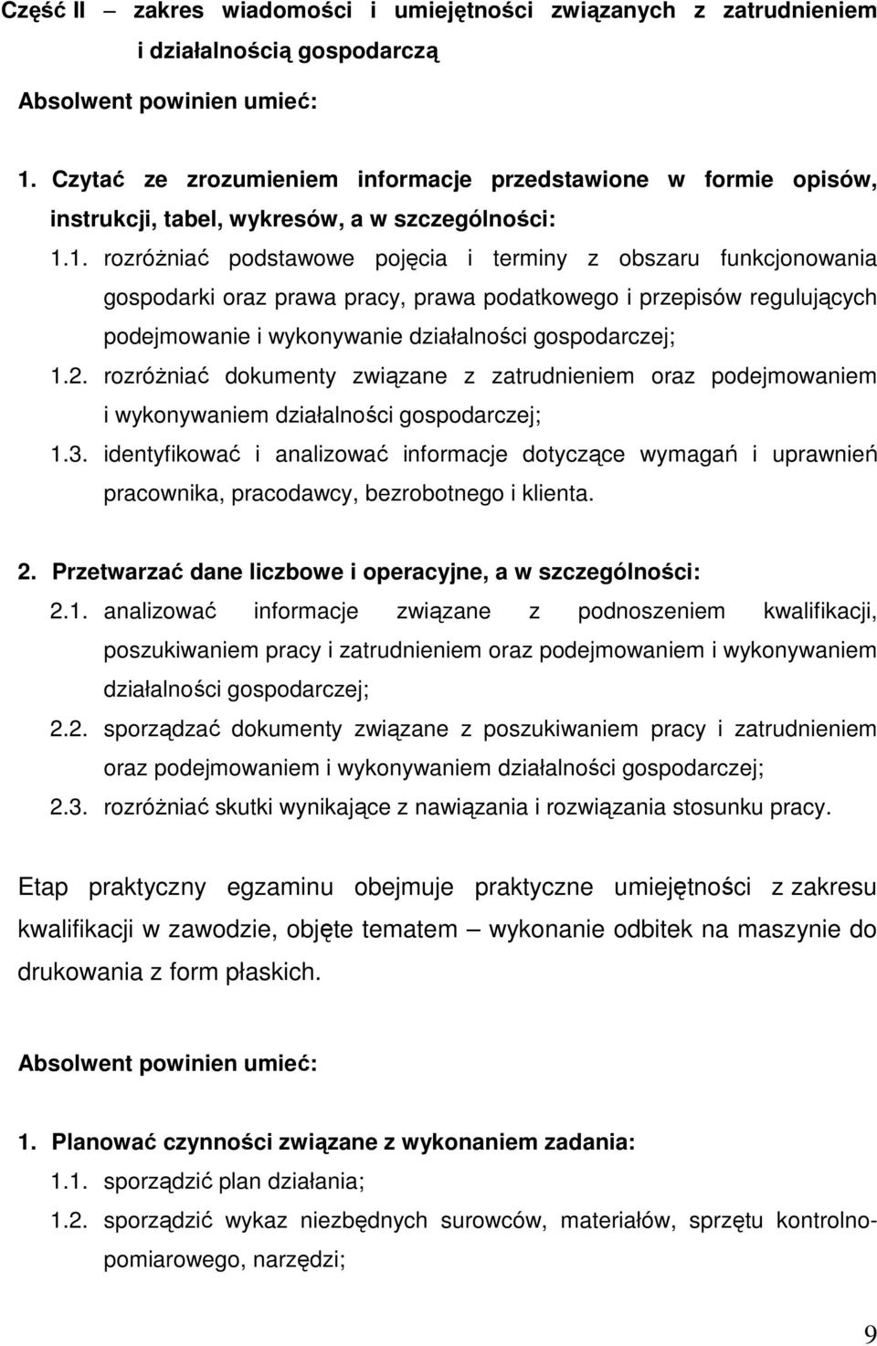 1. rozróŝniać podstawowe pojęcia i terminy z obszaru funkcjonowania gospodarki oraz prawa pracy, prawa podatkowego i przepisów regulujących podejmowanie i wykonywanie działalności gospodarczej; 1.2.