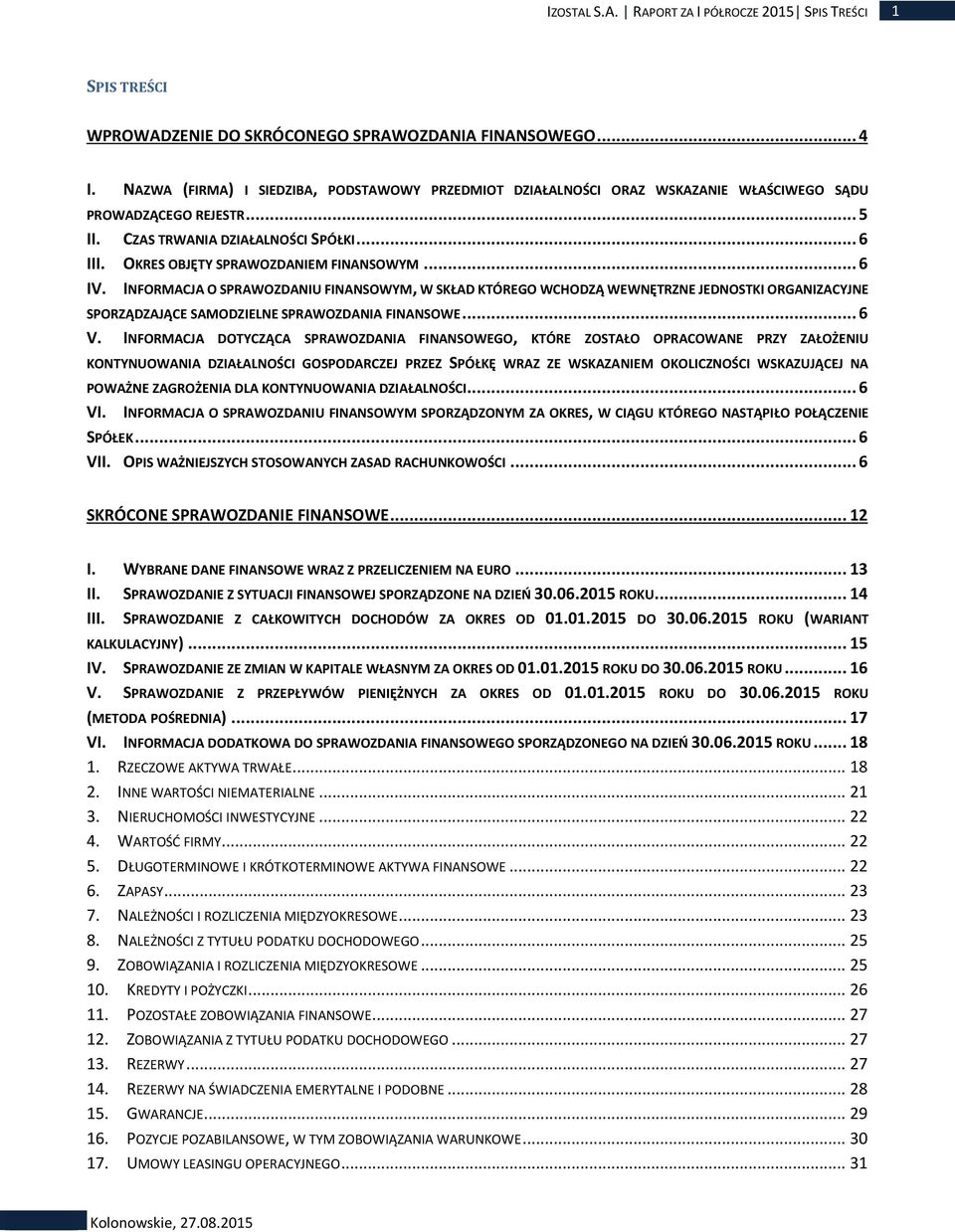 OKRES OBJĘTY SPRAWOZDANIEM FINANSOWYM... 6 IV. INFORMACJA O SPRAWOZDANIU FINANSOWYM, W SKŁAD KTÓREGO WCHODZĄ WEWNĘTRZNE JEDNOSTKI ORGANIZACYJNE SPORZĄDZAJĄCE SAMODZIELNE SPRAWOZDANIA FINANSOWE... 6 V.