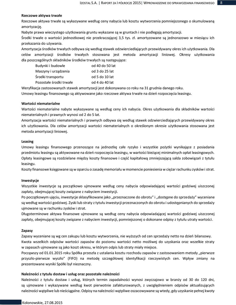 skumulowaną amortyzację. Nabyte prawa wieczystego użytkowania gruntu wykazane są w gruntach i nie podlegają amortyzacji. Środki trwałe o wartości jednostkowej nie przekraczającej 3,5 tys. zł.