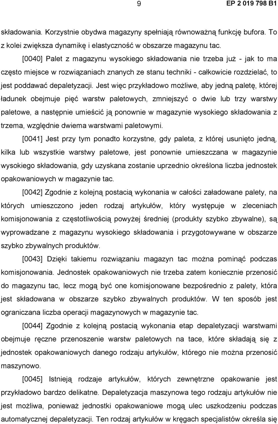 Jest więc przykładowo możliwe, aby jedną paletę, której ładunek obejmuje pięć warstw paletowych, zmniejszyć o dwie lub trzy warstwy paletowe, a następnie umieścić ją ponownie w magazynie wysokiego