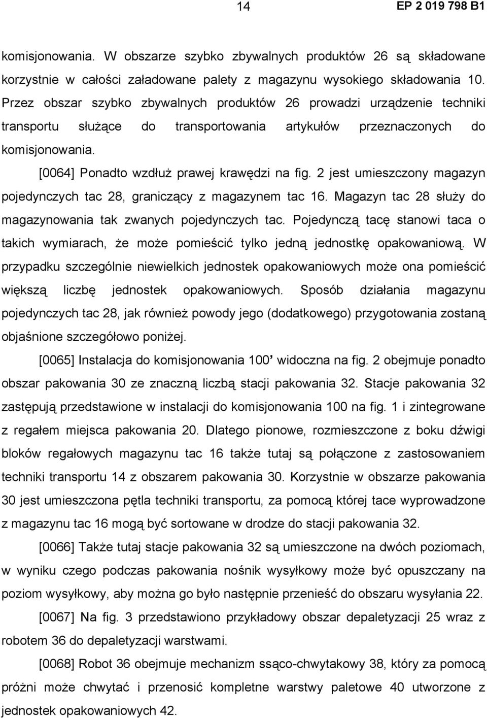 2 jest umieszczony magazyn pojedynczych tac 28, graniczący z magazynem tac 16. Magazyn tac 28 służy do magazynowania tak zwanych pojedynczych tac.