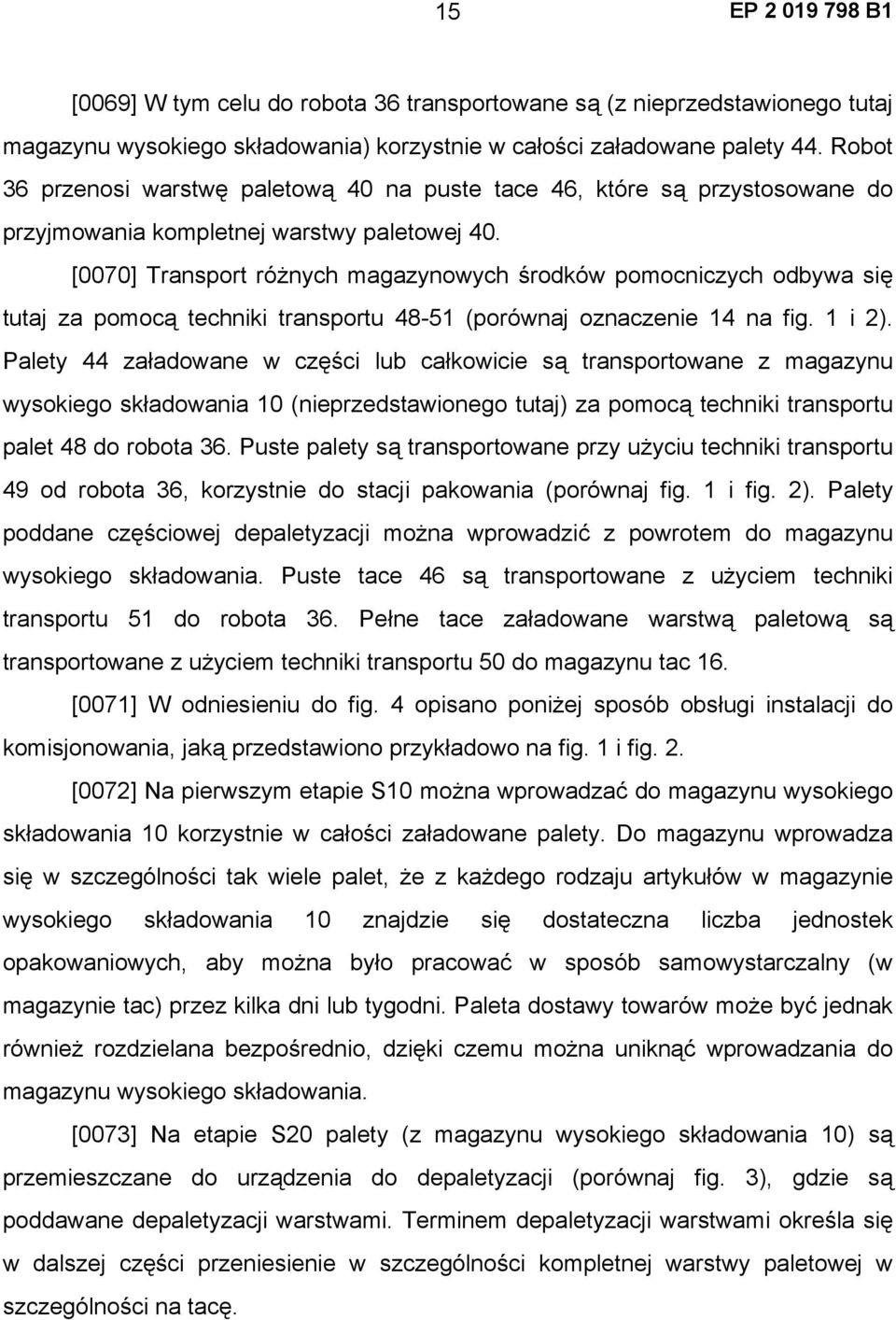 [0070] Transport różnych magazynowych środków pomocniczych odbywa się tutaj za pomocą techniki transportu 48-51 (porównaj oznaczenie 14 na fig. 1 i 2).