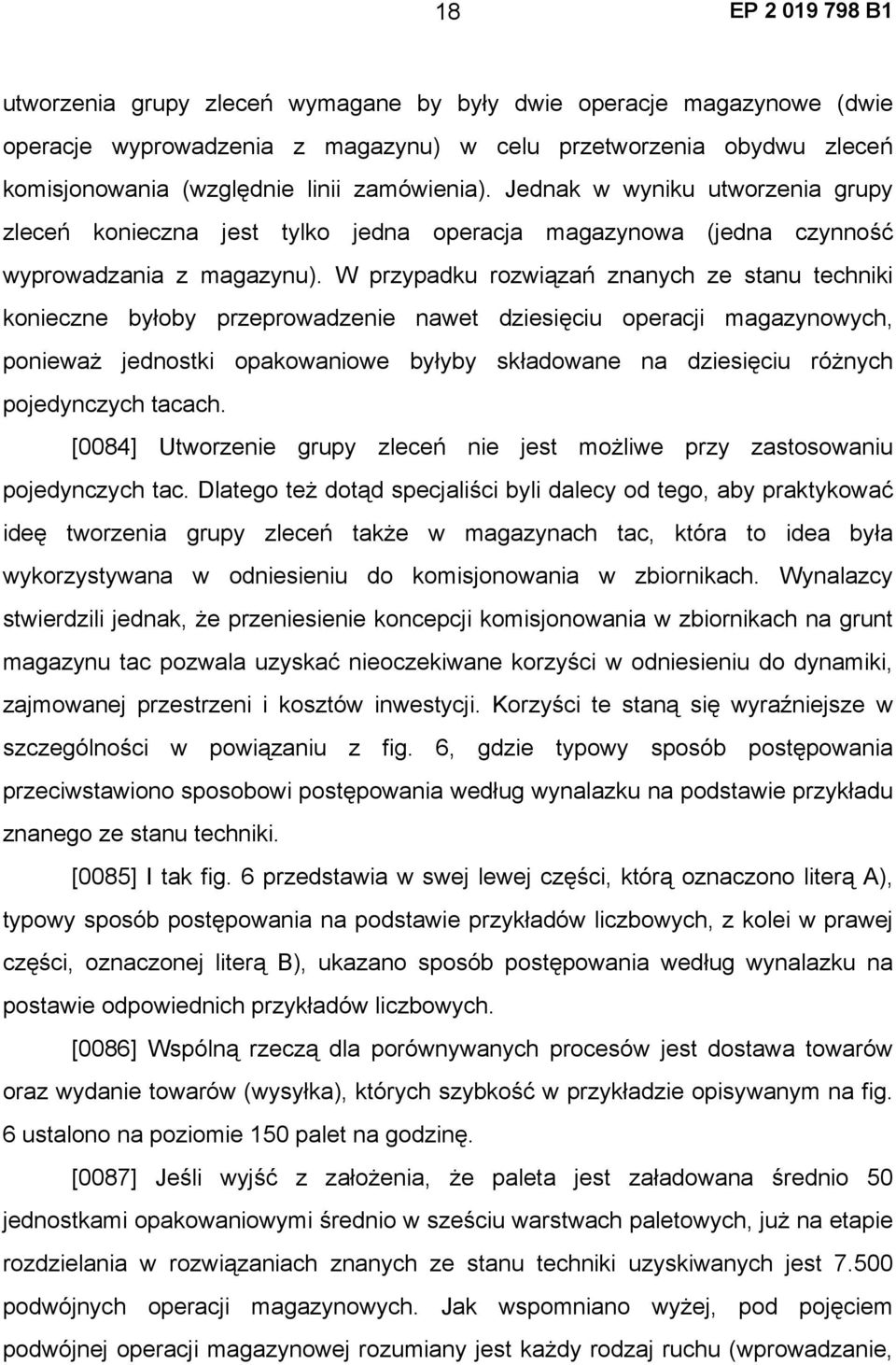 W przypadku rozwiązań znanych ze stanu techniki konieczne byłoby przeprowadzenie nawet dziesięciu operacji magazynowych, ponieważ jednostki opakowaniowe byłyby składowane na dziesięciu różnych