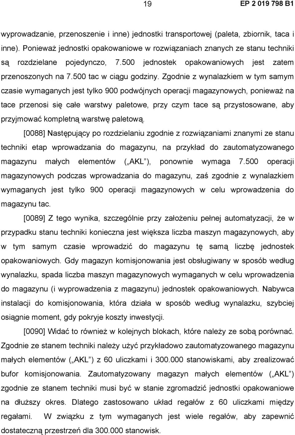 Zgodnie z wynalazkiem w tym samym czasie wymaganych jest tylko 900 podwójnych operacji magazynowych, ponieważ na tace przenosi się całe warstwy paletowe, przy czym tace są przystosowane, aby