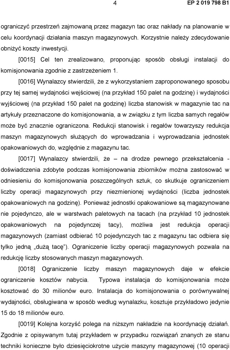 [0016] Wynalazcy stwierdzili, że z wykorzystaniem zaproponowanego sposobu przy tej samej wydajności wejściowej (na przykład 150 palet na godzinę) i wydajności wyjściowej (na przykład 150 palet na