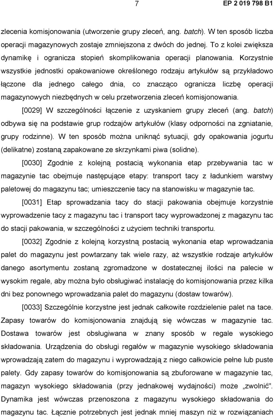 Korzystnie wszystkie jednostki opakowaniowe określonego rodzaju artykułów są przykładowo łączone dla jednego całego dnia, co znacząco ogranicza liczbę operacji magazynowych niezbędnych w celu