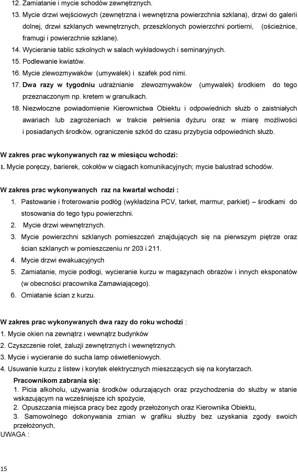 szklane). 14. Wycieranie tablic szkolnych w salach wykładowych i seminaryjnych. 15. Podlewanie kwiatów. 16. Mycie zlewozmywaków (umywalek) i szafek pod nimi. 17.