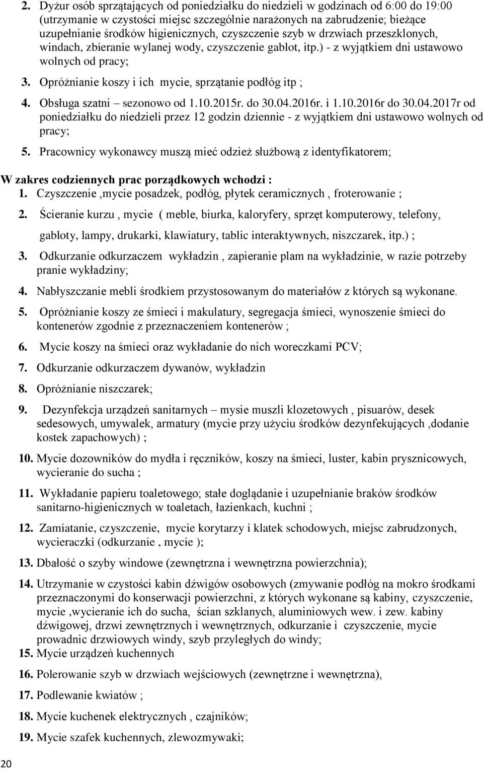 Opróżnianie koszy i ich mycie, sprzątanie podłóg itp ; 4. Obsługa szatni sezonowo od 1.10.2015r. do 30.04.