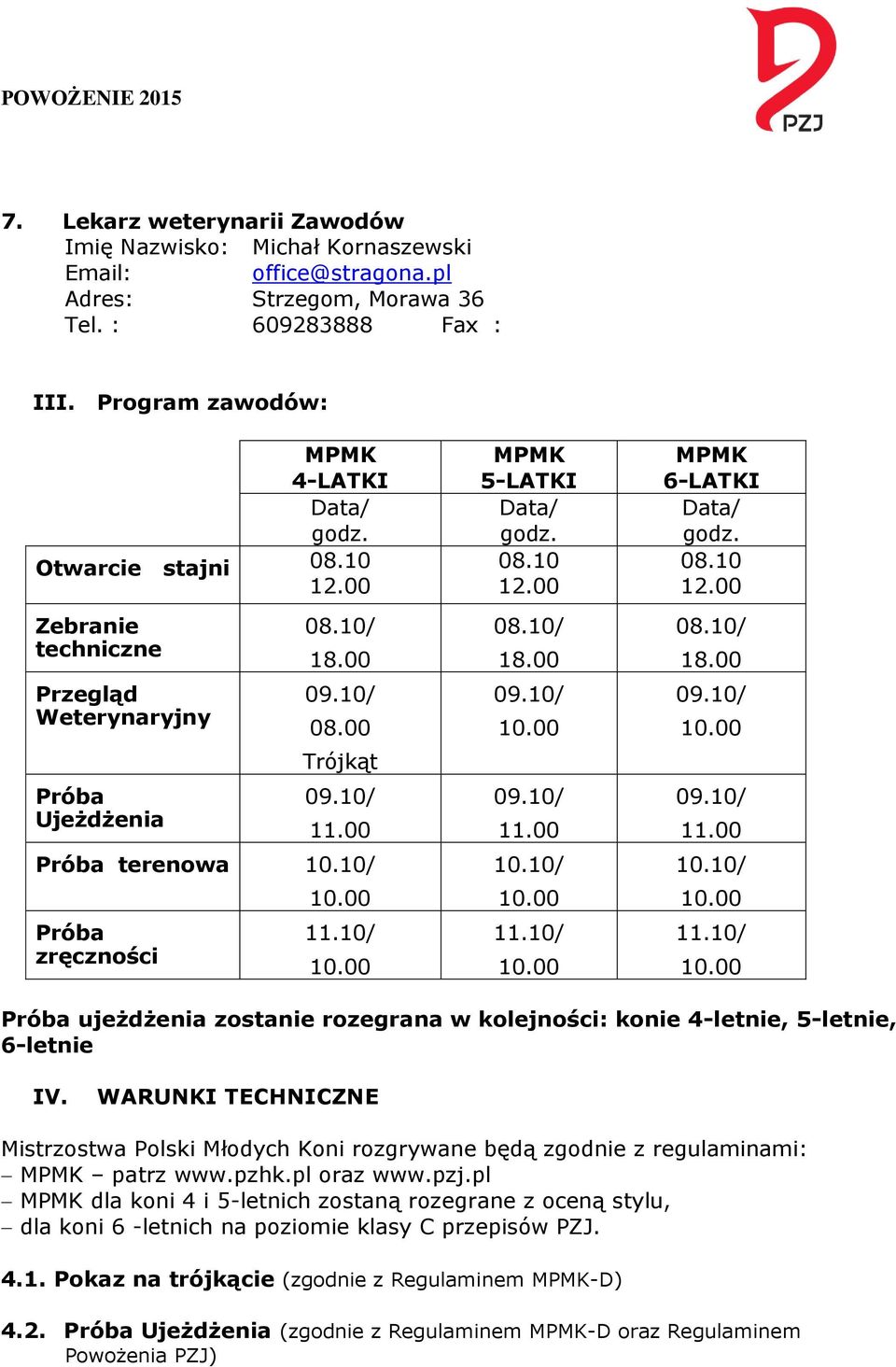 00 10.10/ 11.10/ MPMK 6-LATKI Data/ godz. 08.10 12.00 08.10/ 18.00 11.00 10.10/ 11.10/ Próba ujeżdżenia zostanie rozegrana w kolejności: konie 4-letnie, 5-letnie, 6-letnie IV.