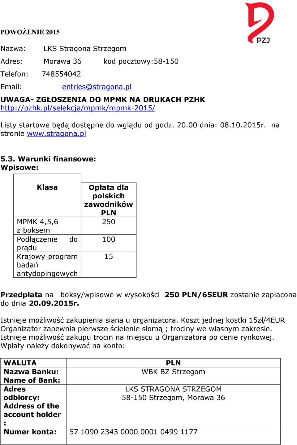 Warunki finansowe: Wpisowe: Klasa MPMK 4,5,6 z boksem Podłączenie do prądu Krajowy program badań antydopingowych Opłata dla polskich zawodników PLN 250 100 15 Przedpłata na boksy/wpisowe w wysokości