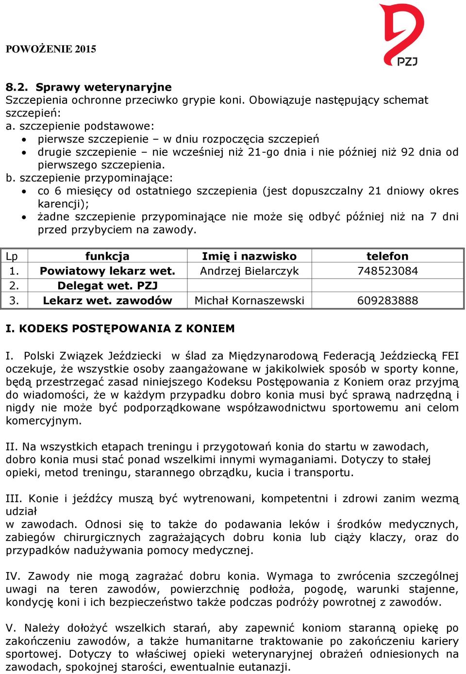 szczepienie przypominające: co 6 miesięcy od ostatniego szczepienia (jest dopuszczalny 21 dniowy okres karencji); żadne szczepienie przypominające nie może się odbyć później niż na 7 dni przed