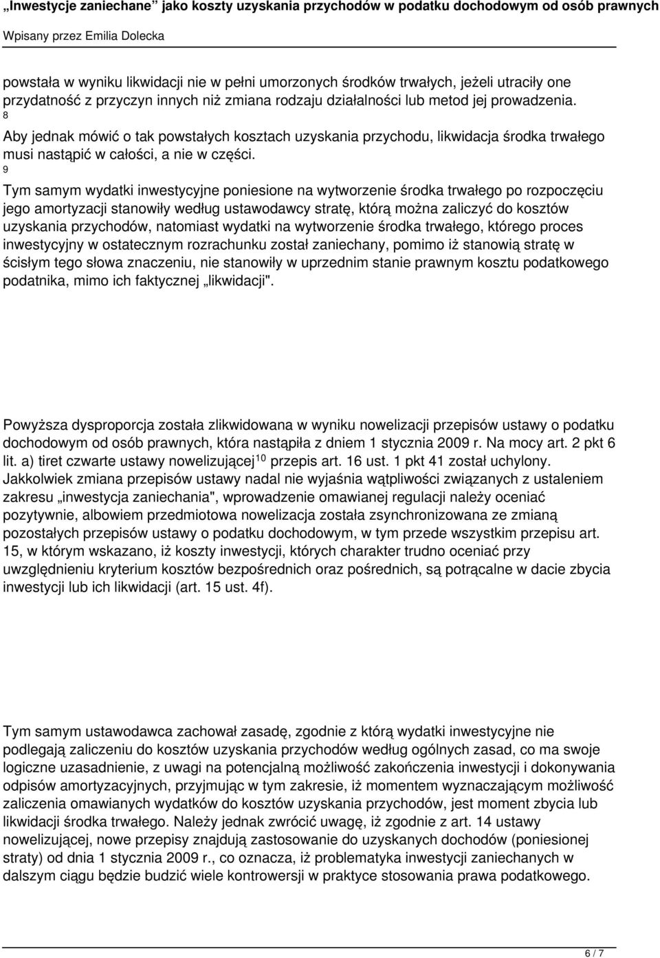 9 Tym samym wydatki inwestycyjne poniesione na wytworzenie środka trwałego po rozpoczęciu jego amortyzacji stanowiły według ustawodawcy stratę, którą można zaliczyć do kosztów uzyskania przychodów,