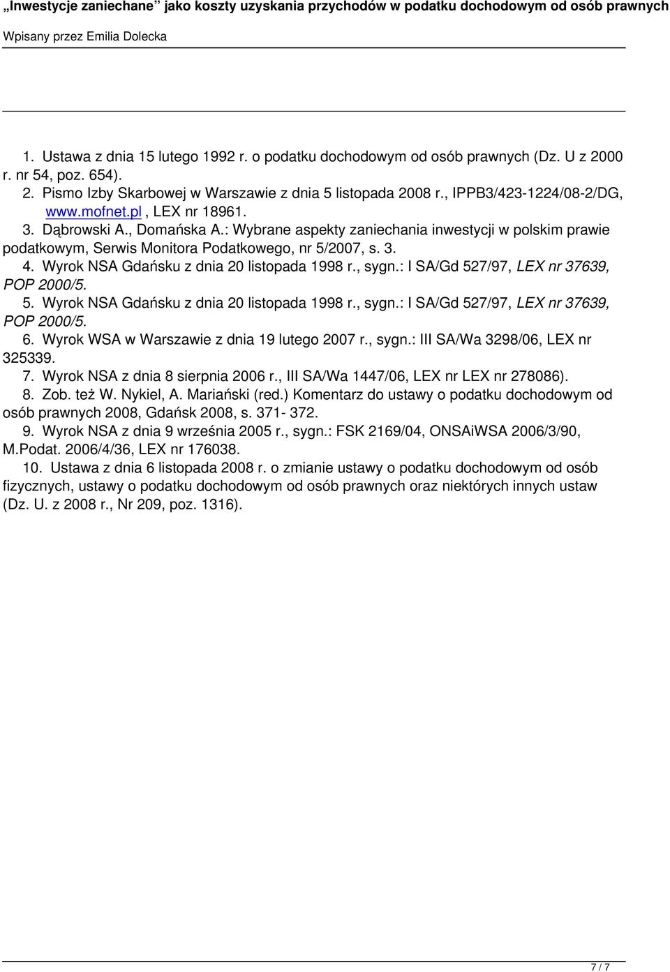 Wyrok NSA Gdańsku z dnia 20 listopada 1998 r., sygn.: I SA/Gd 527/97, LEX nr 37639, POP 2000/5. 5. Wyrok NSA Gdańsku z dnia 20 listopada 1998 r., sygn.: I SA/Gd 527/97, LEX nr 37639, POP 2000/5. 6.