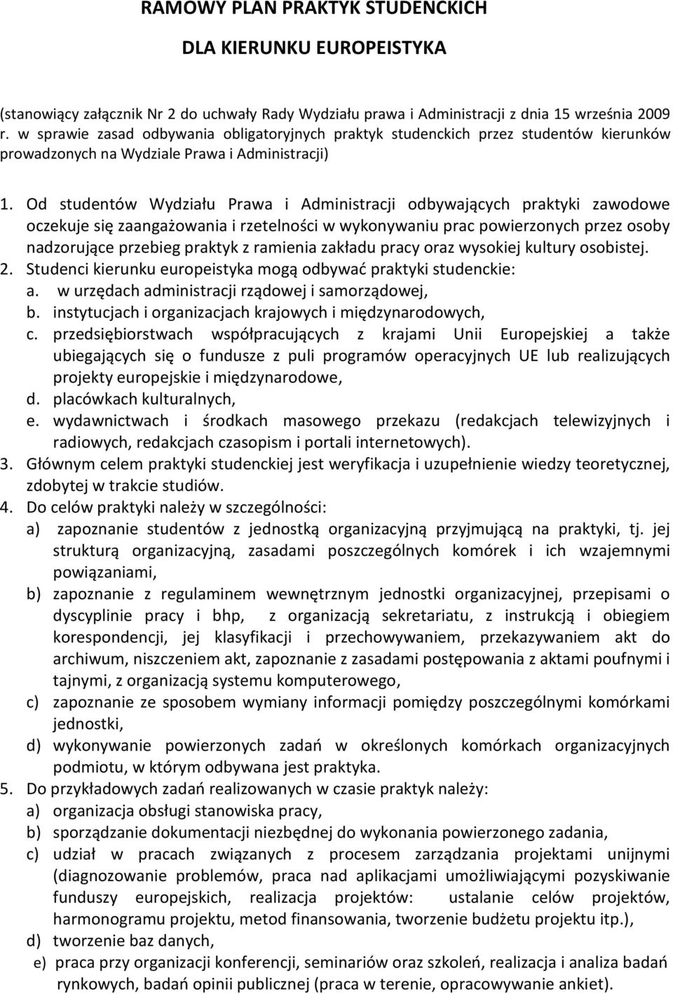 Od studentów Wydziału Prawa i Administracji odbywających praktyki zawodowe oczekuje się zaangażowania i rzetelności w wykonywaniu prac powierzonych przez osoby nadzorujące przebieg praktyk z ramienia