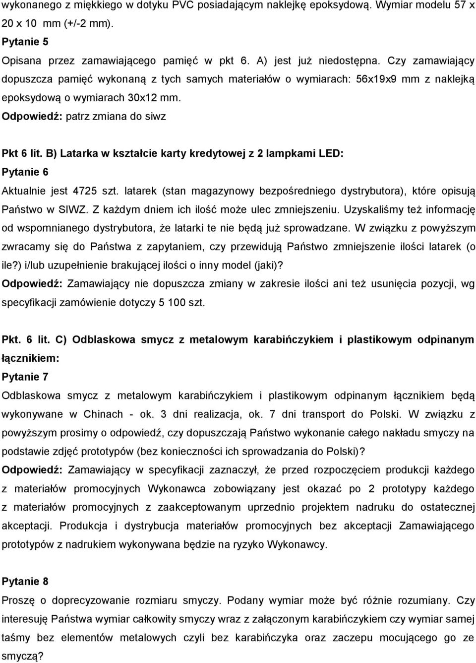 B) Latarka w kształcie karty kredytowej z 2 lampkami LED: Pytanie 6 Aktualnie jest 4725 szt. latarek (stan magazynowy bezpośredniego dystrybutora), które opisują Państwo w SIWZ.