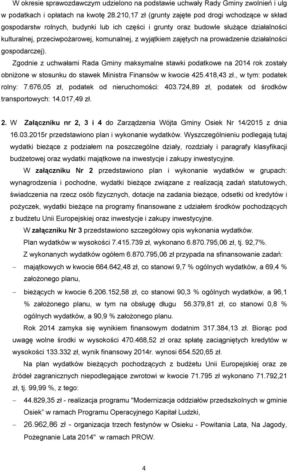 zajętych na prowadzenie działalności gospodarczej). Zgodnie z uchwałami Rada Gminy maksymalne stawki podatkowe na 2014 rok zostały obniżone w stosunku do stawek Ministra Finansów w kwocie 425.