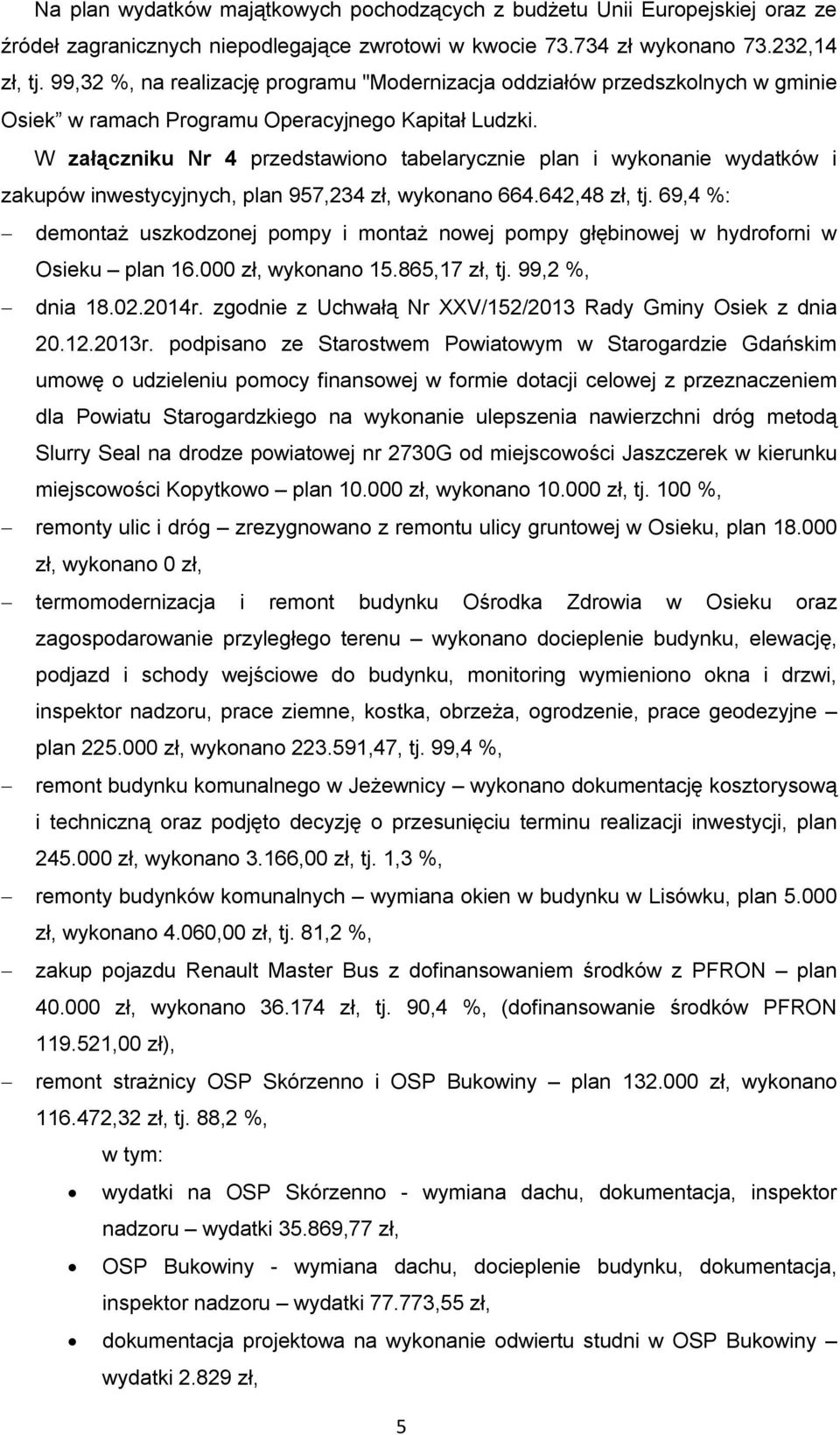 W załączniku Nr 4 przedstawiono tabelarycznie plan i wykonanie wydatków i zakupów inwestycyjnych, plan 957,234 zł, wykonano 664.642,48 zł, tj.