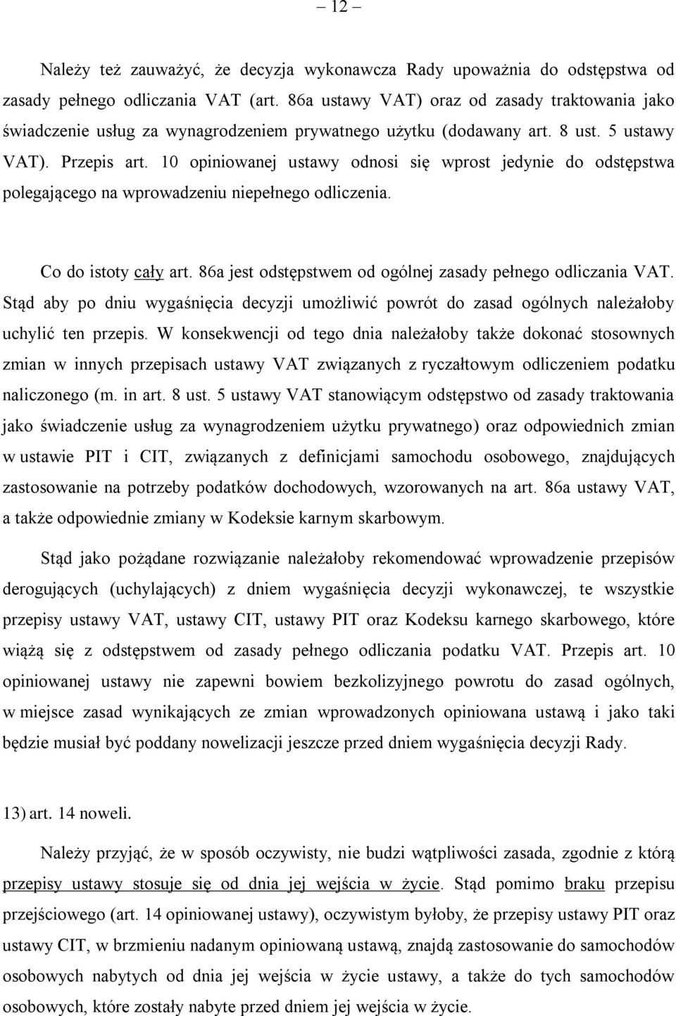 10 opiniowanej ustawy odnosi się wprost jedynie do odstępstwa polegającego na wprowadzeniu niepełnego odliczenia. Co do istoty cały art. 86a jest odstępstwem od ogólnej zasady pełnego odliczania VAT.