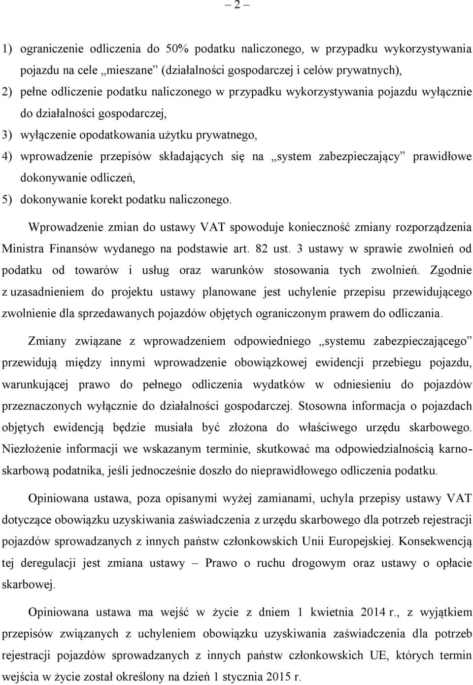 prawidłowe dokonywanie odliczeń, 5) dokonywanie korekt podatku naliczonego. Wprowadzenie zmian do ustawy VAT spowoduje konieczność zmiany rozporządzenia Ministra Finansów wydanego na podstawie art.