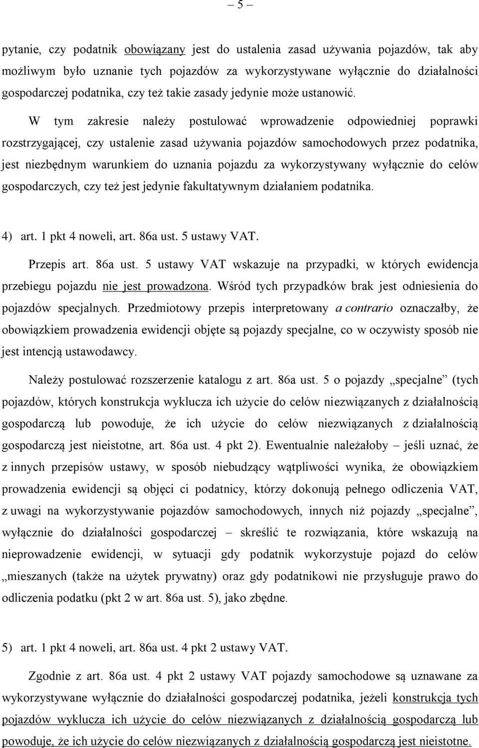 W tym zakresie należy postulować wprowadzenie odpowiedniej poprawki rozstrzygającej, czy ustalenie zasad używania pojazdów samochodowych przez podatnika, jest niezbędnym warunkiem do uznania pojazdu