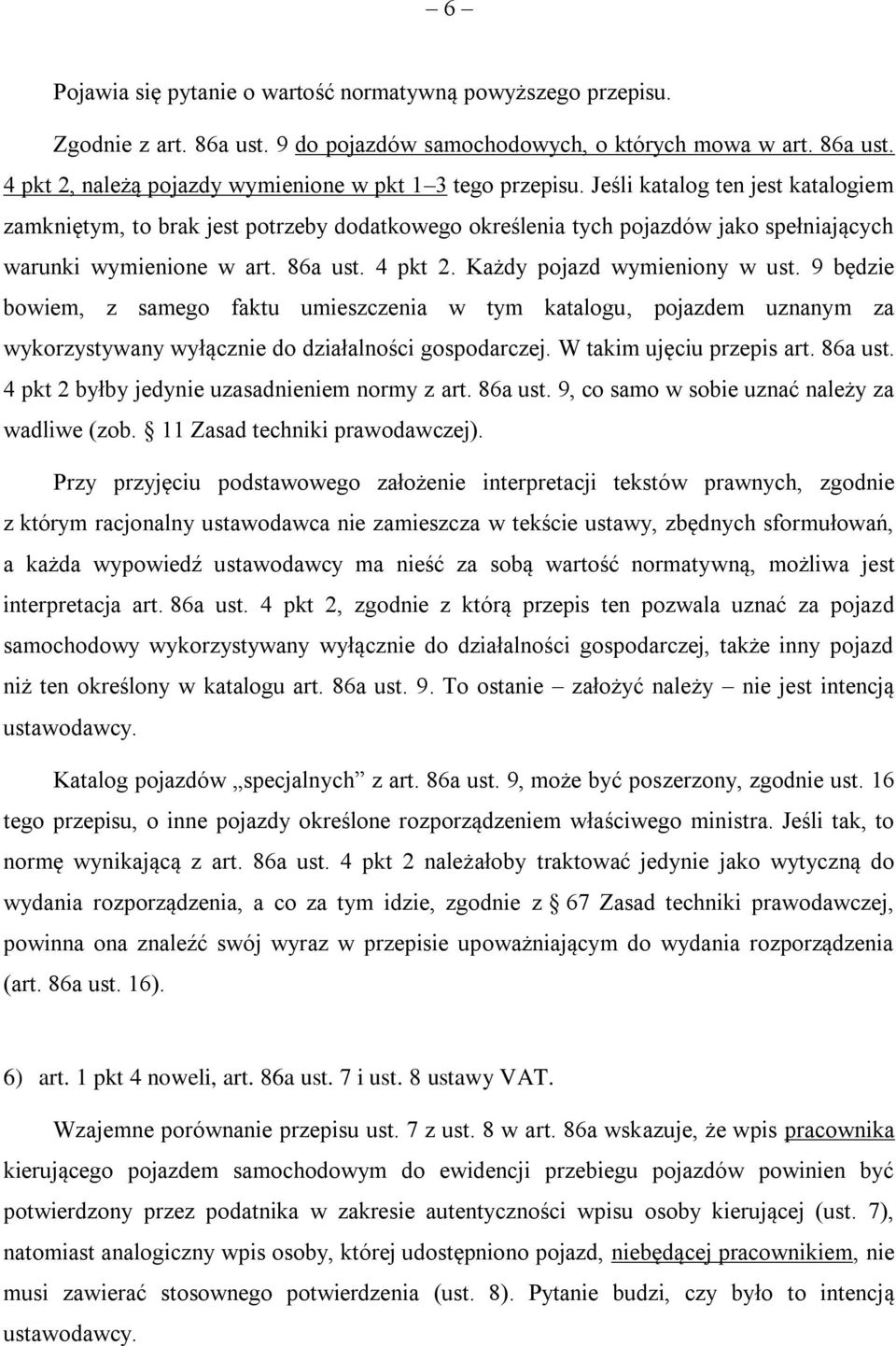 9 będzie bowiem, z samego faktu umieszczenia w tym katalogu, pojazdem uznanym za wykorzystywany wyłącznie do działalności gospodarczej. W takim ujęciu przepis art. 86a ust.