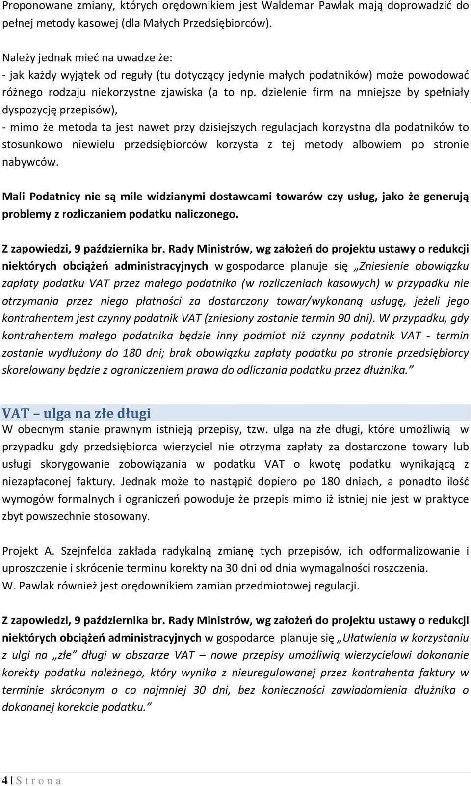 dzielenie firm na mniejsze by spełniały dyspozycję przepisów), - mimo że metoda ta jest nawet przy dzisiejszych regulacjach korzystna dla podatników to stosunkowo niewielu przedsiębiorców korzysta z